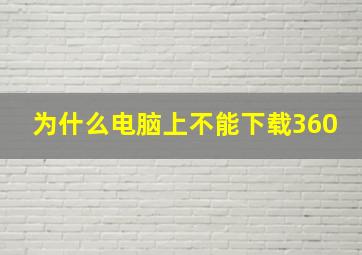 为什么电脑上不能下载360