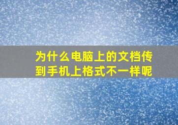 为什么电脑上的文档传到手机上格式不一样呢