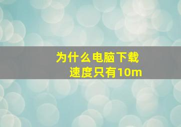 为什么电脑下载速度只有10m