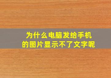 为什么电脑发给手机的图片显示不了文字呢