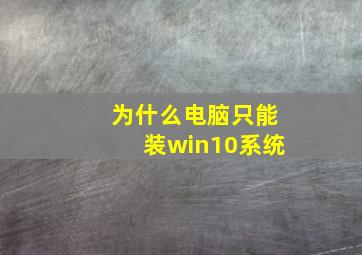 为什么电脑只能装win10系统