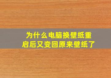 为什么电脑换壁纸重启后又变回原来壁纸了