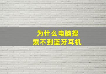 为什么电脑搜索不到蓝牙耳机