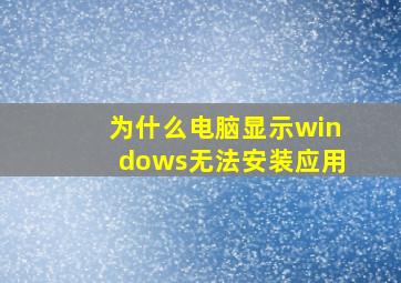 为什么电脑显示windows无法安装应用