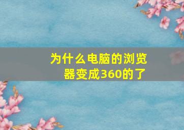 为什么电脑的浏览器变成360的了