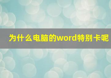 为什么电脑的word特别卡呢