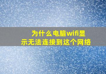 为什么电脑wifi显示无法连接到这个网络