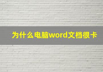 为什么电脑word文档很卡