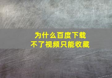 为什么百度下载不了视频只能收藏