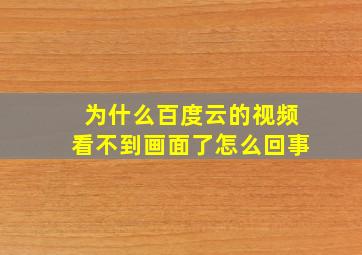 为什么百度云的视频看不到画面了怎么回事