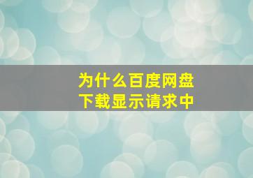 为什么百度网盘下载显示请求中