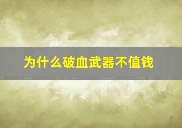 为什么破血武器不值钱