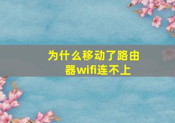 为什么移动了路由器wifi连不上