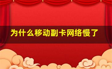 为什么移动副卡网络慢了