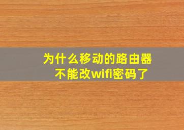 为什么移动的路由器不能改wifi密码了