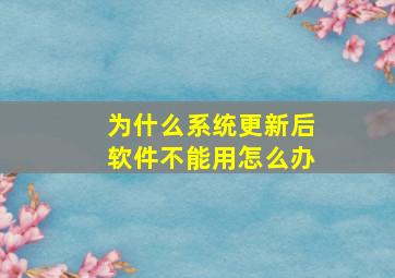 为什么系统更新后软件不能用怎么办