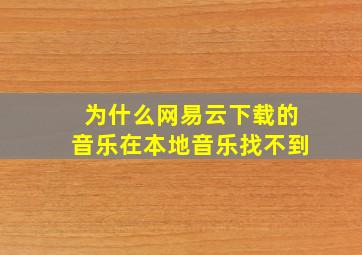 为什么网易云下载的音乐在本地音乐找不到