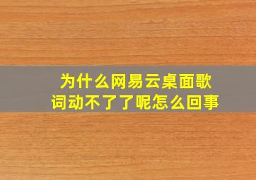 为什么网易云桌面歌词动不了了呢怎么回事