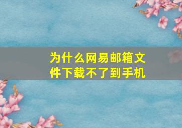 为什么网易邮箱文件下载不了到手机