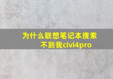 为什么联想笔记本搜索不到我civi4pro