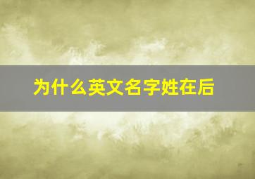 为什么英文名字姓在后