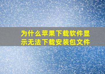 为什么苹果下载软件显示无法下载安装包文件