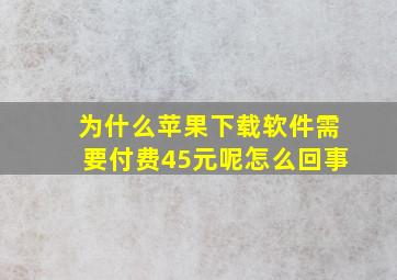 为什么苹果下载软件需要付费45元呢怎么回事