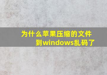 为什么苹果压缩的文件到windows乱码了