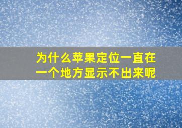 为什么苹果定位一直在一个地方显示不出来呢