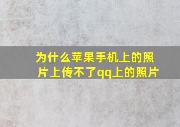 为什么苹果手机上的照片上传不了qq上的照片