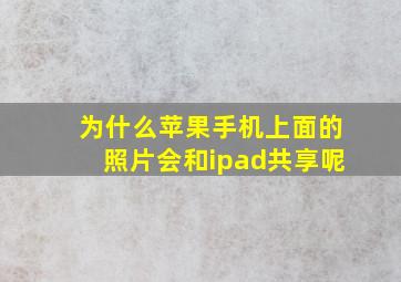 为什么苹果手机上面的照片会和ipad共享呢