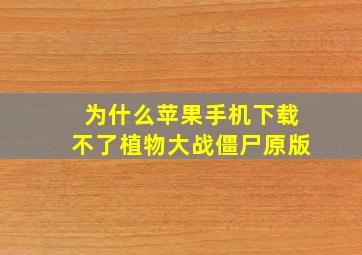 为什么苹果手机下载不了植物大战僵尸原版