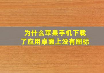 为什么苹果手机下载了应用桌面上没有图标