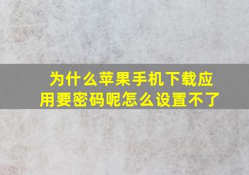 为什么苹果手机下载应用要密码呢怎么设置不了