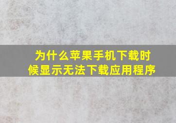 为什么苹果手机下载时候显示无法下载应用程序