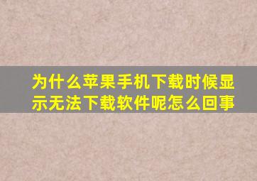 为什么苹果手机下载时候显示无法下载软件呢怎么回事