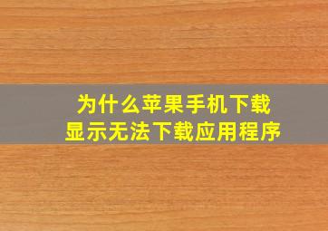 为什么苹果手机下载显示无法下载应用程序