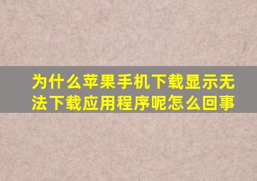 为什么苹果手机下载显示无法下载应用程序呢怎么回事