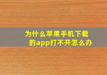 为什么苹果手机下载的app打不开怎么办