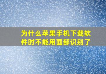 为什么苹果手机下载软件时不能用面部识别了