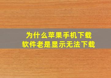 为什么苹果手机下载软件老是显示无法下载