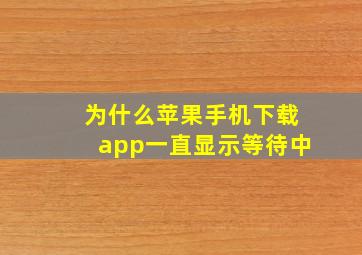 为什么苹果手机下载app一直显示等待中