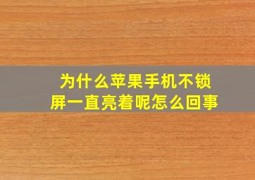 为什么苹果手机不锁屏一直亮着呢怎么回事