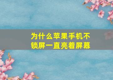 为什么苹果手机不锁屏一直亮着屏幕