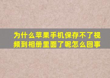 为什么苹果手机保存不了视频到相册里面了呢怎么回事