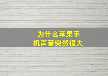 为什么苹果手机声音突然很大