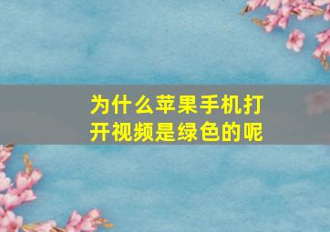 为什么苹果手机打开视频是绿色的呢