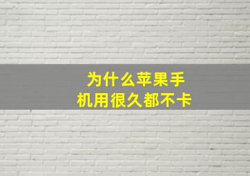 为什么苹果手机用很久都不卡