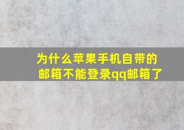 为什么苹果手机自带的邮箱不能登录qq邮箱了