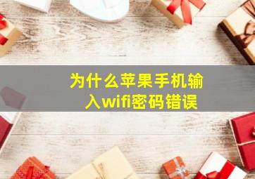 为什么苹果手机输入wifi密码错误